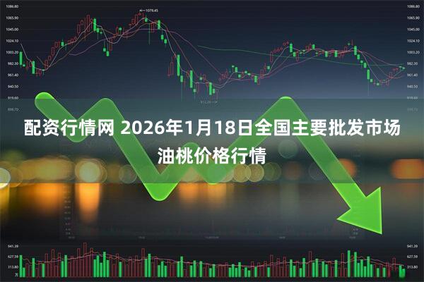 配资行情网 2026年1月18日全国主要批发市场油桃价格行情